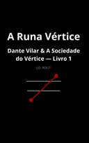 DANTE VILAR & A SOCIEDADE DO VÉRTICE Livro 1 — A Runa Vértice